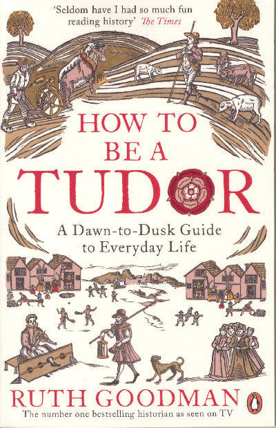 Clawr llyfr / Book cover: How to Be a Tudor: A Dawn-To-Dusk Guide to Everyday Life