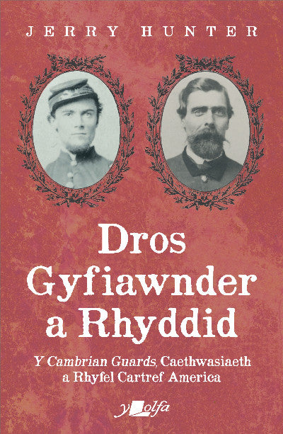 Clawr llyfr / Book cover: Dros Gyfiawnder a Rhyddid: Y <i>Cambrian Guards</i>, Caethwasiaeth a Rhyfel Cartref America — Y Cambrian Guards, Caethwasiaeth a Rhyfel Cartref America