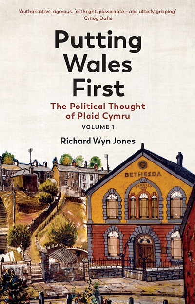Clawr llyfr / Book cover: Putting Wales First - The Political Thought of Plaid Cymru (Volume 1) — The Political Thought of Plaid Cymru (Volume 1)
