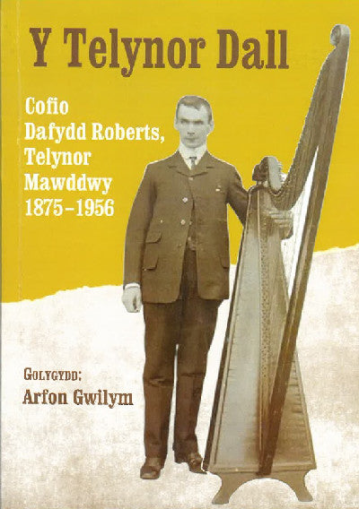 Clawr llyfr / Book cover: Y Telynor Dall - Cofio Dafydd Roberts, Telynor Mawddwy 1875-1956