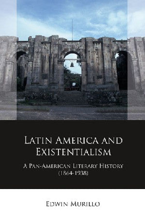 Latin America and Existentialism: A Pan-American Literary History - Siop Y Pentan