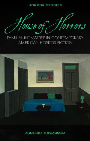 House of Horrors - Familial Intimacies in Contemporary American H - Siop Y Pentan