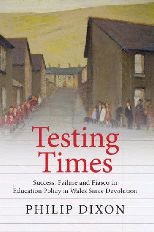 Testing Times - Success, Failure and Fiasco in Education Policy I - Siop Y Pentan