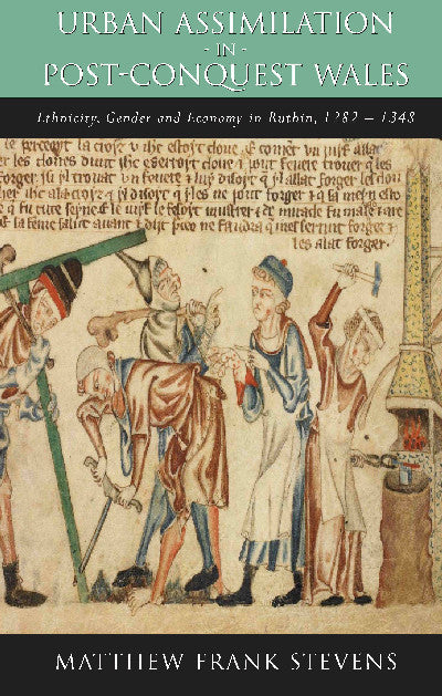 Clawr llyfr / Book cover: Studies in Welsh History: Urban Assimilation in Post-Conquest Wales - Ethnicity, Gender and Economy in Ruthin, 1282-1350 — Ethnicity, Gender and Economy