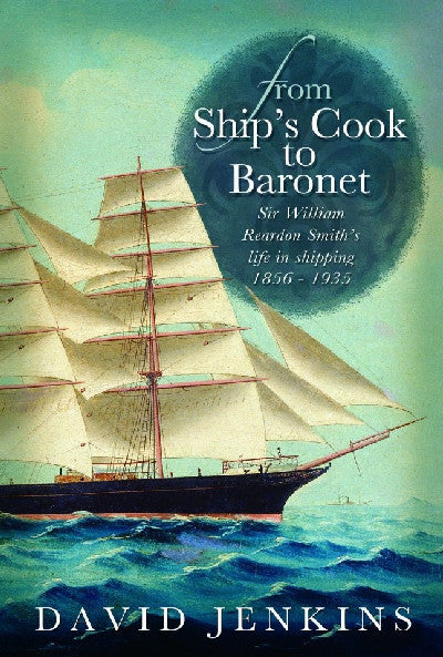 Clawr llyfr / Book cover: From Ship's Cook to Baronet - Sir William Reardon Smith's Life in Shipping, 1856-1935 — Sir William Reardon Smith's Life in Shipping, 1856-1935