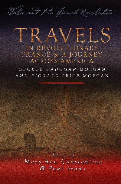 Clawr llyfr / Book cover: Wales and the French Revolution: Travels in Revolutionary France and a Journey Across America — George Cadogan Morgan and Richard Price Morgan