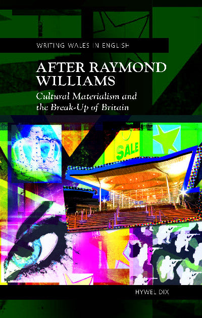 Clawr llyfr / Book cover: Writing Wales in English: After Raymond Williams - Cultural Materialism and the Break-Up of Britain — Cultural Materialism and the Break-Up of Britain