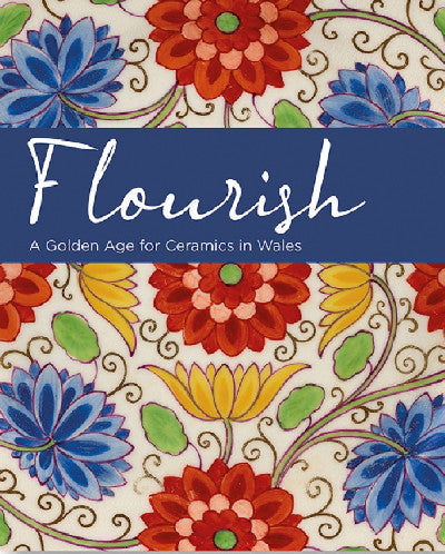Clawr llyfr / Book cover: Flourish - A Golden Age for Ceramics in Wales