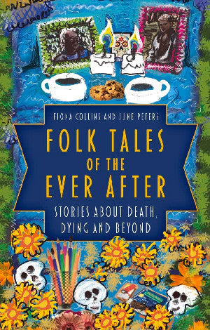 Folk Tales of the Ever After: Stories About Death, Dying and Beyond
