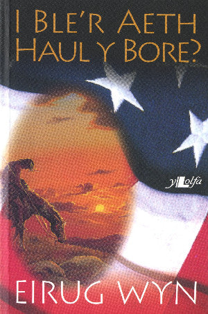 I Ble'r Aeth Haul y Bore?