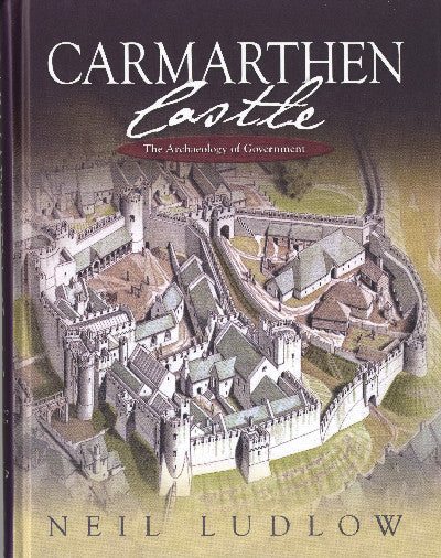 Clawr llyfr / Book cover: Carmarthen Castle - The Archaeology of Government — The Archaeology of Government