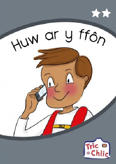 Clawr llyfr / Book cover: Tric a Chlic: Cam 1 - 6 x Huw ar y ffôn