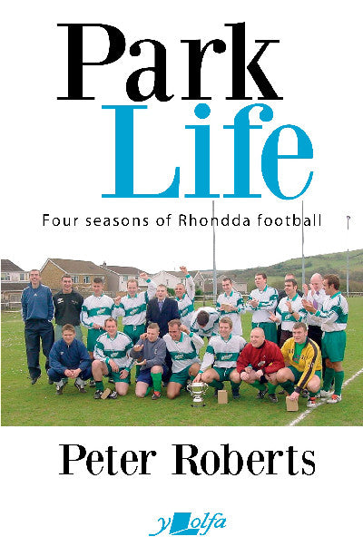 Clawr llyfr / Book cover: Park Life - Four Seasons in the Rhondda Sunday League — Four Seasons in the Rhondda Sunday League