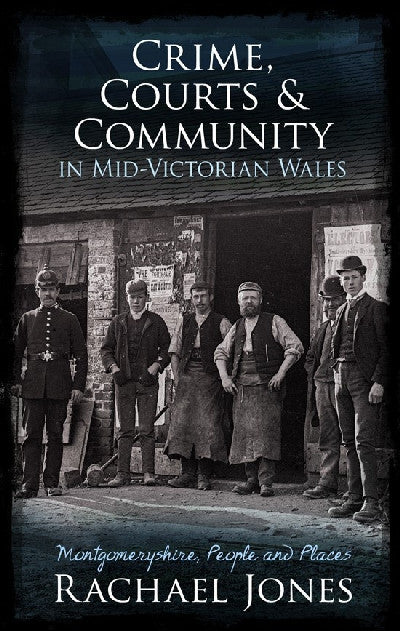 Clawr llyfr / Book cover: Crime, Courts and Community in Mid-Victorian Wales - Montgomeryshire, People and Places — Montgomeryshire, People and Places