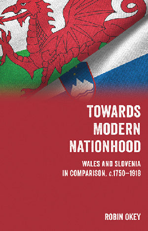 Towards Modern Nationhood Wales and Slovenia in Comparison, C. 1750-1918