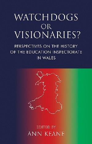Watchdogs or Visionaries?: Perspectives on the History of the Education Inspectorate in Wales