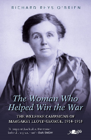 The Woman Who Helped Win the War: The Welfare Campaigns of Margaret Lloyd George, 1914-1918