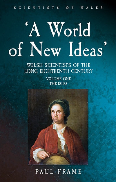 Clawr llyfr / Book cover: 'A World of New Ideas' - Welsh Scientists of the Long Eighteenth-Century — Welsh Scientists of the Long Eighteenth-Century
