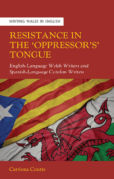 Clawr llyfr / Book cover: Resistance in the 'Oppressor's Tongue — English-Language Welsh Writers and Spanish-Language Catalan Writers