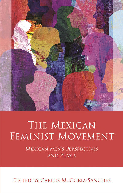 Clawr llyfr / Book cover: The Mexican Feminist Movement - Mexican Men's Perspectives and Praxis — Mexican Men's Perspectives and Praxis