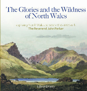 The Glories and the Wildness of North Wales - Exploring North Wales 1810-1860 with the Reverend Joh