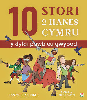 10 Stori o Hanes Cymru (Y Dylai Pawb eu Gwybod)