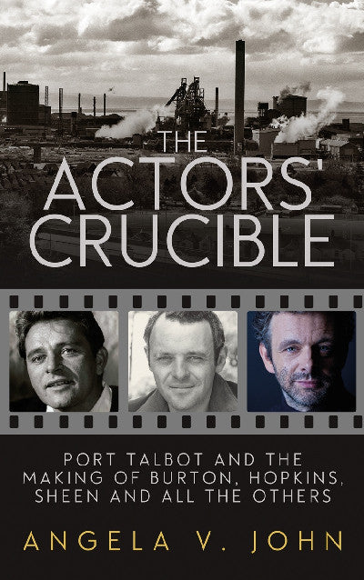 Clawr llyfr / Book cover: Actors' Crucible, The — Port Talbot and the Making of Burton, Hopkins, Sheen and All the Others