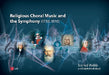 Religious Choral Music and the Symphony (1730–1910)