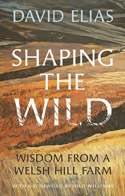 Clawr llyfr / Book cover: Shaping the Wild - Wisdom from a Welsh Hill Farm