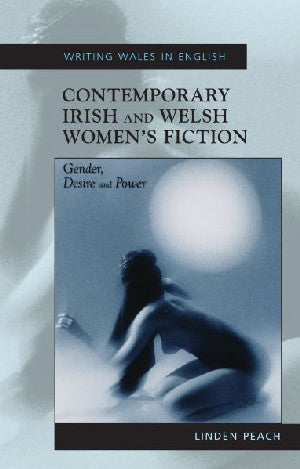Writing Wales in English: Contemporary Irish and Welsh Women's Fiction - Gender, Desire and Power - Siop Y Pentan