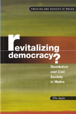 Politics and Society in Wales: Revitalising Democracy? – Devoluti - Siop Y Pentan