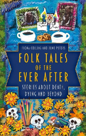 Folk Tales of the Ever After: Stories About Death, Dying and Beyond - Siop Y Pentan