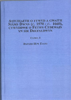 Cyfrol 1: Astudiaeth o Fywyd a Gwaith Siams Dwnn (C.1571- C. 1660 - Siop Y Pentan