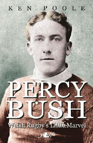 Percy Bush - Welsh Rugby's Little Marvel and his Remarkable Victo - Siop Y Pentan