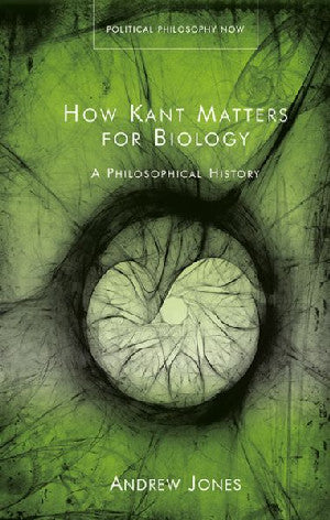 How Kant Matters for Biology - A Philosophical History - Siop Y Pentan