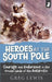 Heroes of the South Pole - Courage and Endurance in the Foreign Lands of the Antarctic - Siop Y Pentan