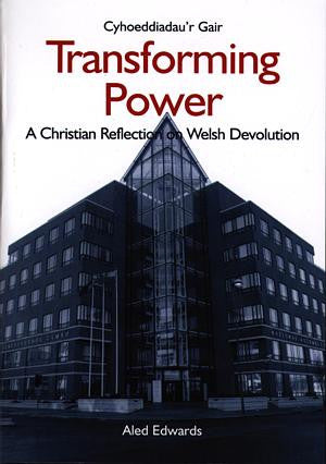 Transforming Power - A Christian Reflection on Welsh Devolution - Siop Y Pentan