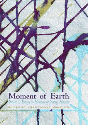 Moment of Earth - Poems & Essays in Honour of Jeremy Hooker - Siop Y Pentan