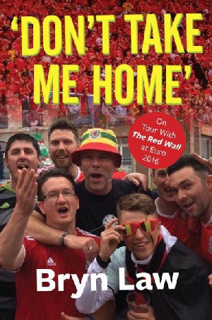 'Don't Take Me Home' - On Tour with the Red Wall at Euro 2016 - Siop Y Pentan