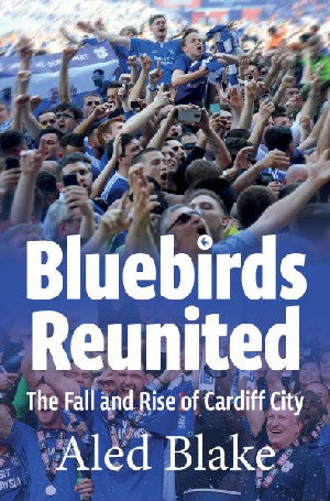 Bluebirds Reunited - The Fall and Rise of Cardiff City - Siop Y Pentan