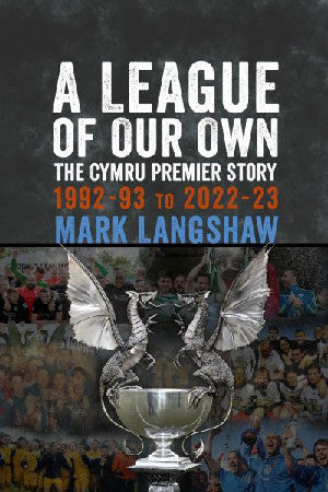 A League of Our Own - The Cymru Premier Story: 1992-93 to 2022-23 - Siop Y Pentan