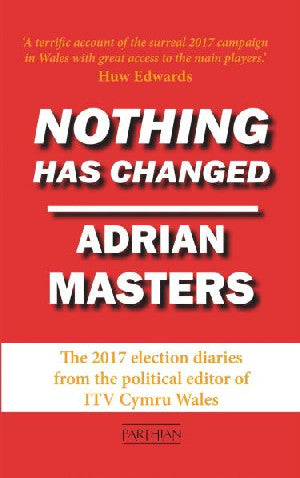 Nothing Has Changed - The 2017 Election Diaries - Siop Y Pentan