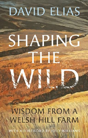 Shaping the Wild - Wisdom from a Welsh Hill Farm - Siop Y Pentan